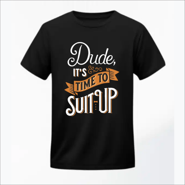 Dude time To Suit Up Tshirt