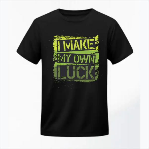 I make my own luck tshirt